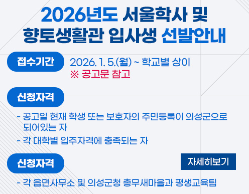 접수기간 : 2026. 1. 5.(월) ~ 학교별 상이  ※ 공고문 참고
신청자격
  - 공고일 현재 학생 또는 보호자의 주민등록이 의성군으로 되어있는 자
  - 각 대학별 입주자격에 충족되는 자
접수처 : 각 읍면사무소 및 의성군청 총무새마을과 평생교육팀
자세히보기